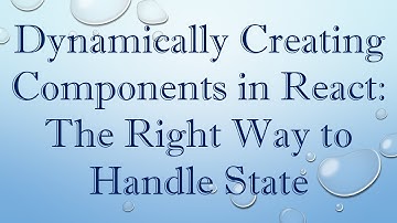 Dynamically Creating Components in React: The Right Way to Handle State