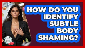 How Do You Identify Subtle Body Shaming? - Inside Body Image
