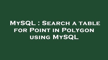 MySQL : Search a table for Point in Polygon using MySQL