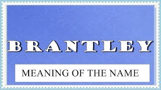 MEANING OF THE NAME BRANTLEY, FUN FACTS, HOROSCOPE