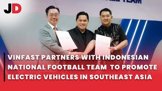 VINFAST PARTNERS WITH INDONESIAN NATIONAL FOOTBALL TEAM  PROMOTE ELECTRIC VEHICLES IN SOUTHEAST ASIA