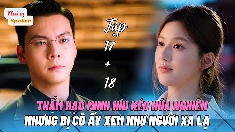 Hãy Để Tôi Tỏa Sáng Tập 17 + 18 Preview| Hạo Minh Níu Kéo Hứa Nghiên Nhưng Bị Xem Như Người Xa Lạ