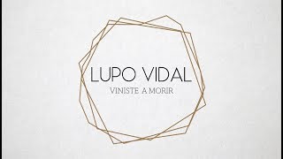 Video thumbnail of "Lupo Vidal - Viniste A Morir (Vídeo Lyrics Oficial)"