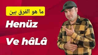 باللغة التركية ما هو الفرق بين كلمتي Hâlâ و Henüz