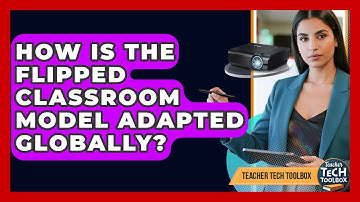 How Is The Flipped Classroom Model Adapted Globally? - Teacher Tech Toolbox