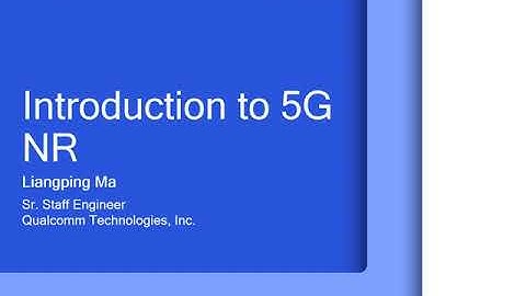 Introduction to 5G NR (What is 5G?), by Liangping Ma, IEEE ComSoc Distinguished Lecturer