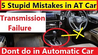 ONLY STUPID DO THESE 5 BLUNDERS IN AUTOMATIC CAR