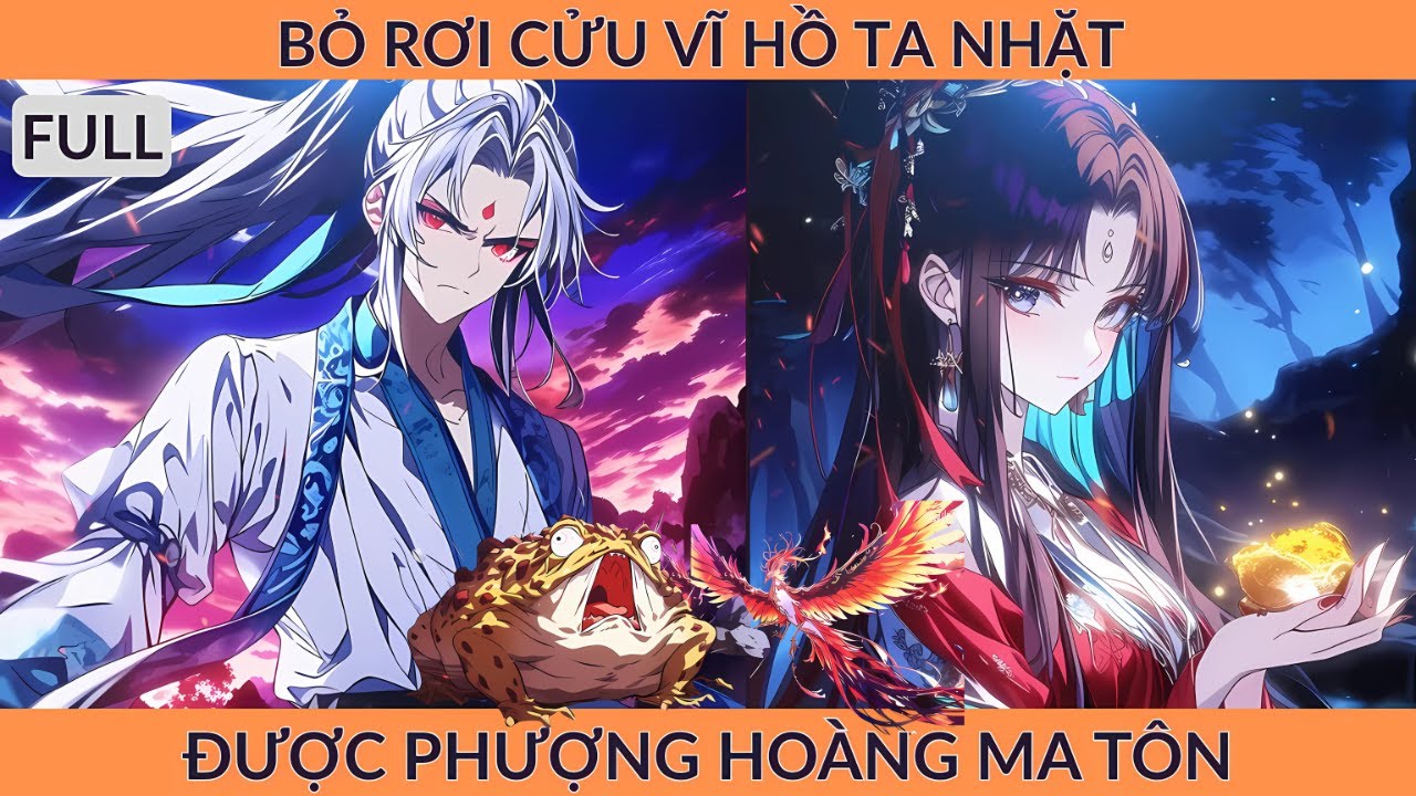 Full Tiên Hiệp: Bỏ Rơi Cữu Vĩ Hồ Ta Nhặt Được Phượng Hoàng Ma Tôn