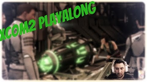 XCOM2 Play Through - First Time