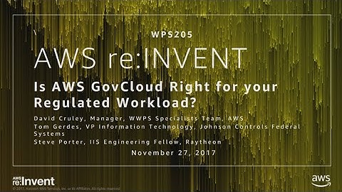 AWS re:Invent 2017: Is AWS GovCloud Right for Your Regulated Workload? (WPS205)