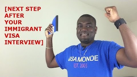 WHAT IS THE NEXT STEPS AFTER YOUR IMMIGRANT VISA INTERVIEW