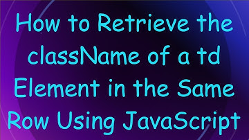 How to Retrieve the className of a td Element in the Same Row Using JavaScript