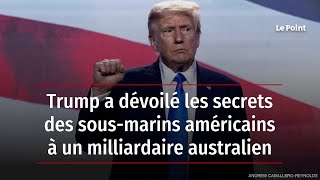 Trump a dévoilé les secrets des sous-marins américains à un milliardaire australien