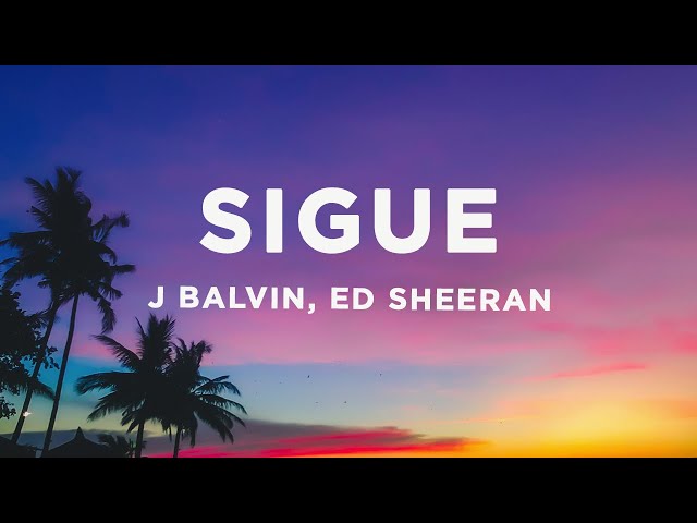 J Balvin & Ed Sheeran - Sigue (Letra/Lyrics) class=