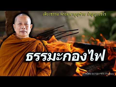 ธรรมะกองไฟ (อัคคิขันโธปมสูตร)..ธรรมะคลายทุกข์ พระมหาบุญช่วย ปัญญาวชิโร