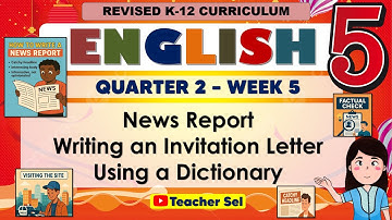 English 5 Quarter 2 Week 5 Revised K-12 News Report, Writing an Invitation Letter Using a Dictionary
