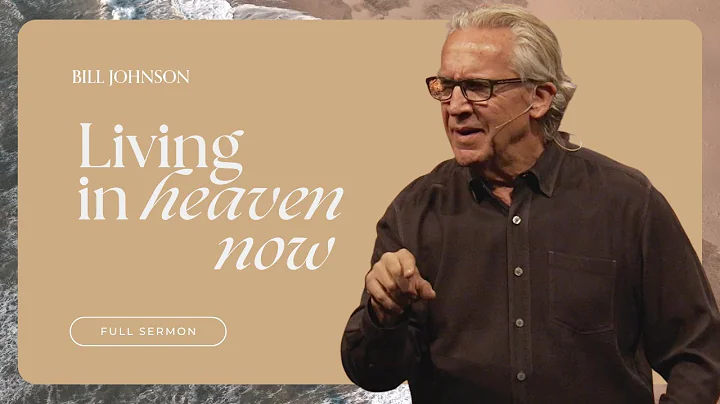 Living in Heaven Now - Bill Johnson Full Sermon | ...