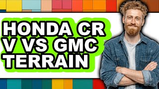 Honda CR-V vs GMC Terrain - Which is Better?