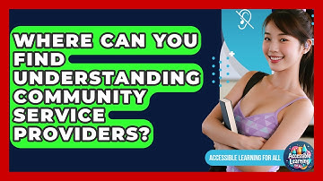 Where Can You Find Understanding Community Service Providers? - Accessible Learning For All