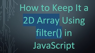 How to Keep It a 2D Array Using filter() in JavaScript