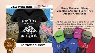 Happy Mountain Biking Mountains Are Not Funny They Are Hill-Areas Shirt