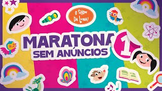 MARATONA SEM ANÚNCIOS 1   l O Show da Luna!