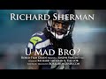 Richard sherman  u mad bro