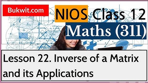 NIOS Class 12 Maths (311): Lesson 22. Inverse of a Matrix and its Applications