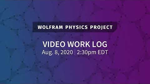 Wolfram Physics Project: Video Work Log Saturday, Aug. 8, 2020 [Part 1]