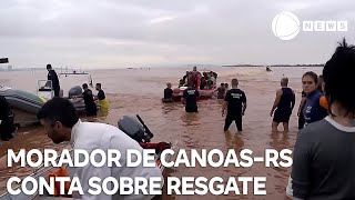 Morador de CanoasRS conta detalhes sobre resgate