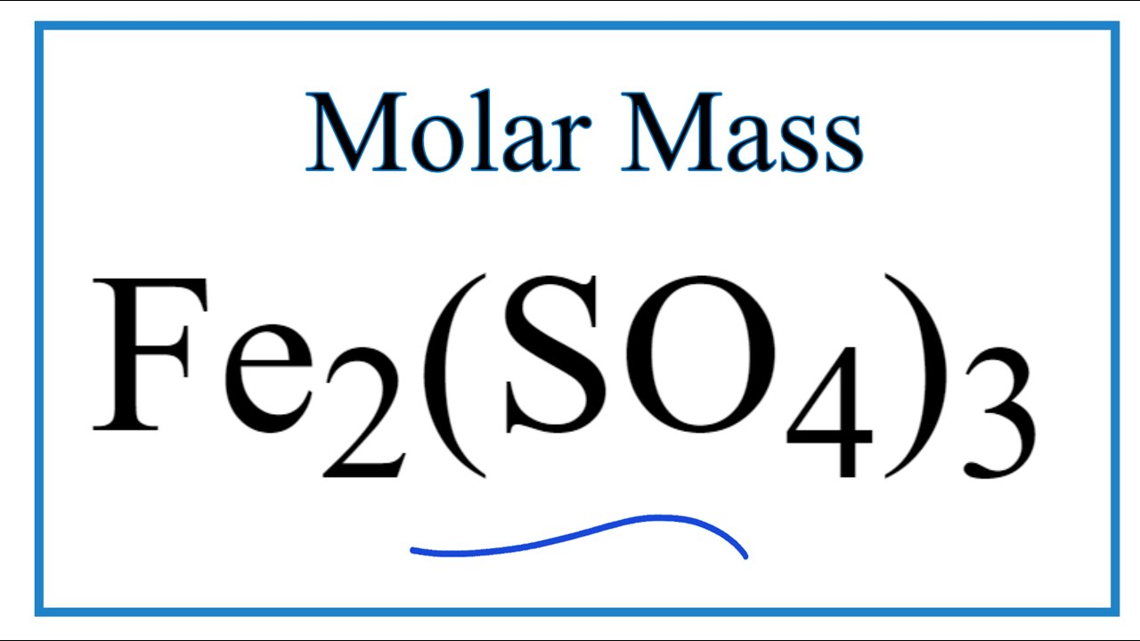 molecular weight Fe2(SO4)3, molar mass of Fe2(SO4)3, molar mass of...