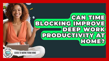 Can Time Blocking Improve Deep Work Productivity At Home? - Guide To Work From Home