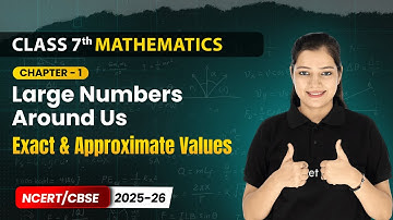 Exact & Approximate Values - Large Numbers Around Us | Ch 1 | Mathematics | Class 7th | CBSE 2025-26