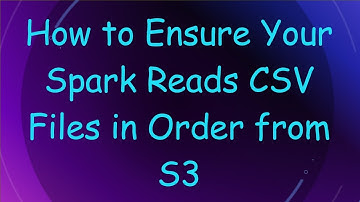 How to Ensure Your Spark Reads CSV Files in Order from S3