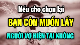 Cho chọn lại vợ, hỏi 100 đàn ông thì cả 100 đều trả lời 