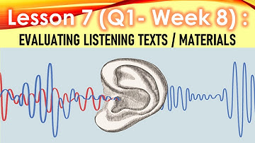Q1 Lesson 7 Week 8  Evaluating Listening Texts