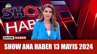 Show Ana Haber 13 Mayıs 2024