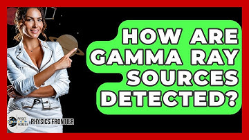How Are Gamma Ray Sources Detected? - Physics Frontier