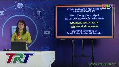 Tiếng Việt lớp 2 (Cánh diều) - Nói và nghe: Dự báo thời tiết. Viết, vẽ về thiên nhiên - GV TRÀ MY