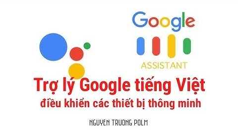 Trợ lý Google tiếng Việt điều khiển các thiết bị nhà thông minh | Hướng dẫn cài đặt smart home
