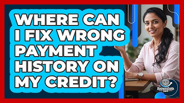Where Can I Fix Wrong Payment History On My Credit?