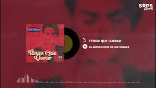 El Super Show De Los Vaskez - Tengo Que Llorar (Audio Oficial)