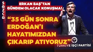 Erkan Baş’tan Gündem Olacak Sözler! “35 Gün Sonra Erdoğan’ı Hayatımızdan Çıkarıp Atıyoruz”