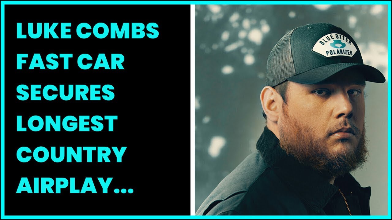 LUKE COMBS FAST CAR SECURES LONGEST COUNTRY AIRPLAY COMMAND AMONG REMAKES YouTube