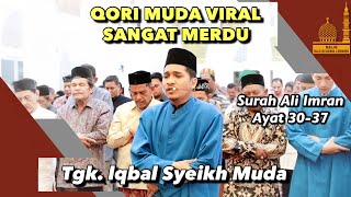 Tgk Iqbal Syeikh Muda | Qori Muda Viral Asal Aceh Bersuara Sangat Merdu - Surah Ali Imran 30-37