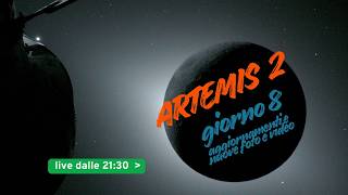 LIVE - Artemis II - GIORNO 8 - Aggiornamenti foto e nuovi video!