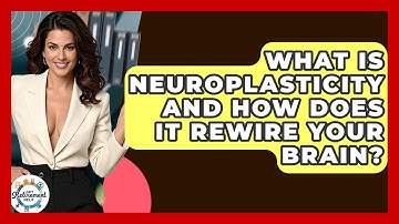 What Is Neuroplasticity And How Does It Rewire Your Brain? - Get Retirement Help