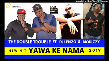 The Double Trouble - Yawa Ke Nama ft DJ Lenzo & Biodizzy [2019]