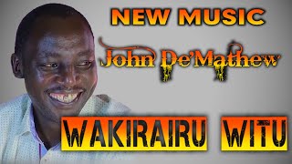 JOHN DE'MATHEW - WAKIRAIRU WITU
