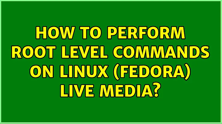 How to perform root level commands on Linux (Fedora) Live Media?